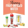 The Skinny Fruit-Infused Water Recipe Book