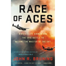 Race of Aces: Wwii's Elite Airmen and the Epic Battle to Become the Master of the Sky