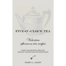 Five-O'-Clock Tea: Victorian Afternoon Tea Recipes