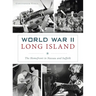 World War II Long Island: The Homefront in Nassau and Suffolk