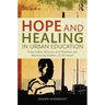 Hope and Healing in Urban Education: How Urban Activists and Teachers Are Reclaiming Matters of the Heart