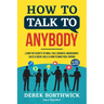 How to Talk to Anybody - Learn The Secrets To Small Talk, Business, Management, Sales & Social Skills & How to Make Real Friends (Communication Skills