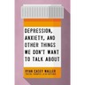 Depression, Anxiety, and Other Things We Don't Want to Talk about: A Hopeful Christian Guide to Understanding and Discussing Mental Health