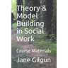 Theory & Model Building in Social Work: Course Materials