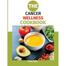 The Cancer Wellness Cookbook: Smart Nutrition and Delicious Recipes for People Living with Cancer