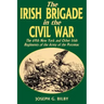 Irish Brigade in the Civil War: The 69th New York and Other Irish Regiments of the Army of the Potomac