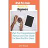iPad Pro User Guide for Beginners: iPad Pro Comprehensive Manual and User Guide for New iPad Pro Users