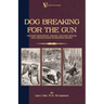 Dog Breaking for the Gun: The Most Expeditious, Certain and Easy Method, with Copious Notes on Shooting Sports
