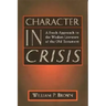 Character in Crisis: A Fresh Approach to the Wisdom Literature of the Old Testament