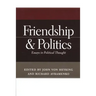 Friendship & Politics: Essays in Political Thought