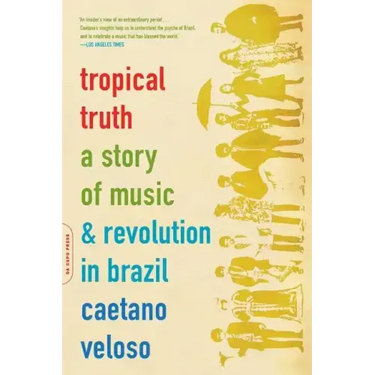 Tropical Truth: A Story of Music and Revolution in Brazil