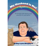 My Husband Is Not a Rainbow: The Brutally Awful, Hilarious Truth About Life, Love, Grief, and Loss