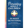 Parenting Adult Children: 52-Week Devotional: A Year of Devotions for Navigating Your Changing Relationship