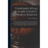 Standard Atlas of Stark County, North Dakota: Including a Plat Book of the Villages, Cities and Townships of the County: Map of the State, United Stat