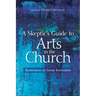 A Skeptic's Guide to Arts in the Church: Ruminations on Twenty Reservations