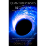 Quantum Physics for Beginners Who Flunked Math And Science: Quantum Mechanics And Physics Made Easy Guide In Plain Simple English