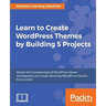 Learn to Create WordPress Themes by Building 5 Projects: Master the fundamentals of WordPress theme development and create attractive WordPress themes