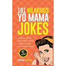 101 Hilarious Yo Mama Jokes: Laugh Out Loud With These Funny Yo Momma Jokes: So Bad, Even Your Mum Will Crack Up! (WITH 25+ PICTURES)
