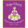 Yoga Chick: A Hip Guide to Everything Om