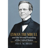 Lyman Trumbull and the Second Founding of the United States