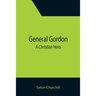 General Gordon; A Christian Hero