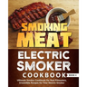 Smoking Meat: Electric Smoker Cookbook: Ultimate Smoker Cookbook for Real Pitmasters, Irresistible Recipes for Your Electric Smoker: Book 4