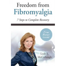 Freedom From Fibromyalgia: 7 Steps To Complete Recovery