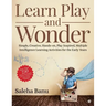 Learn Play and Wonder: Simple, Creative, Hands-on, Play Inspired, Multiple Intelligence Learning Activities for the Early Years