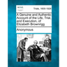 A Genuine and Authentic Account of the Life, Trial, and Execution, of Elizabeth Brownrigg
