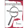 The Trauma Lens: Everyone should understand the causes, effects, and healing of childhood trauma.