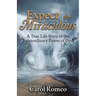 Expect the Miraculous: A True Life Story of the Extraordinary Power of God