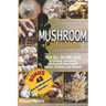 Mushroom Cultivation: Your All-in-One Guide to Growing, Harvesting, and Cooking Mushrooms, Indoors, Outdoors, and Beyond