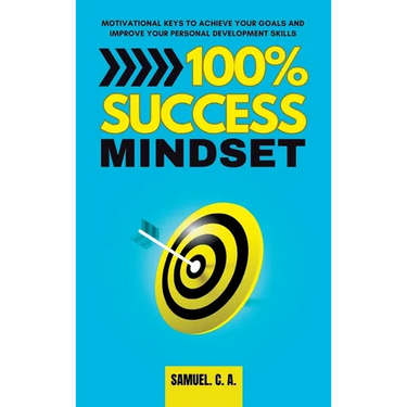 100% Success Mindset: Motivational keys to achieve your goals and improve your personal development skills