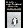 The Real Life of Mary Ann Evans: George Eliot, Her Letters and Fiction