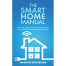 The Smart Home Manual: How To Automate Your Home To Keep Your Family Entertained, Comfortable, And Safe