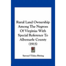 Rural Land Ownership Among The Negroes Of Virginia: With Special Reference To Albemarle County (1915)