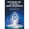 Decolonizing Yoga: from Critical to Cosmic Consciousness: Feminist-Informed Yoga and a Jain Way of Life