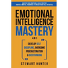 Emotional Intelligence Mastery: Master Your Emotions, Build Positive Habits & Mental Toughness To Reach Your Full Potential