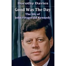 Good Was The Day: The life of John Fitzgerald Kennedy