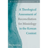 A Theological Assessment of Reconciliation for Missiology in the Korean Context
