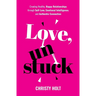 Love, Unstuck: Creating Healthy, Happy Relationships through Self-Love, Emotional Intelligence, and Authentic Connection
