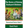 The Basics of Raising Backyard Chickens: Beginner's Guide to Selling Eggs, Raising, Feeding, and Butchering Chickens