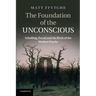 The Foundation of the Unconscious: Schelling, Freud and the Birth of the Modern Psyche