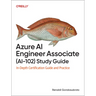 Azure AI Engineer Associate (Ai-102) Study Guide: In-Depth Certification Guide and Practice