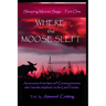 Where the Moose Slept: An account of two late-20th Century pioneers who "saw the elephant" on the last frontier