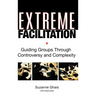 Extreme Facilitation: Guiding Groups Through Controversy and Complexity