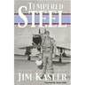 Tempered Steel: The Three Wars of Triple Air Force Cross Winner Jim Kasler