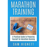 Marathon Training: A Practical Guide to Preparing Yourself for Marathon Running