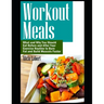Workout Meals: What and Why You Should Eat Before and After Your Exercise Routine to Burn Fat and Build Muscels Faster