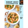 Soup Diet Cookbook: Clean Soups and Bone Broth for Rapid Weight Loss (A Tasty Collection of Soup Recipes)
